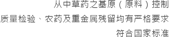 从中草药之基原(原料)控制，质量检验、农药及重金属残留均有严格要求，符合国家标准